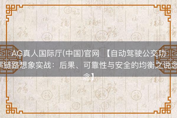 AG真人国际厅(中国)官网 【自动驾驶公交功率链路想象实战：后果、可靠性与安全的均衡之说念】