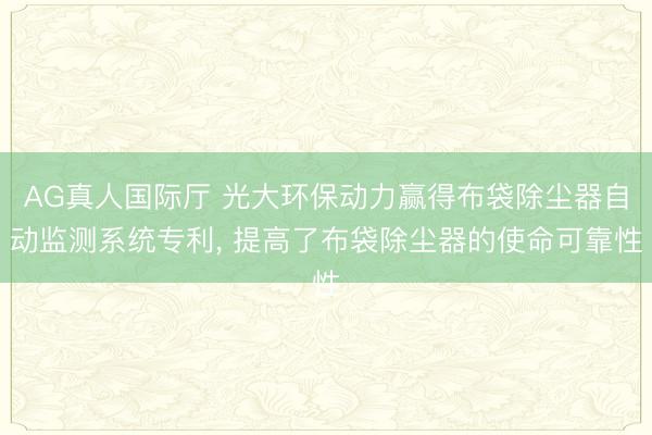 AG真人国际厅 光大环保动力赢得布袋除尘器自动监测系统专利， 提高了布袋除尘器的使命可靠性